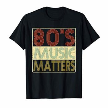 80’s Music Matters T-Shirt